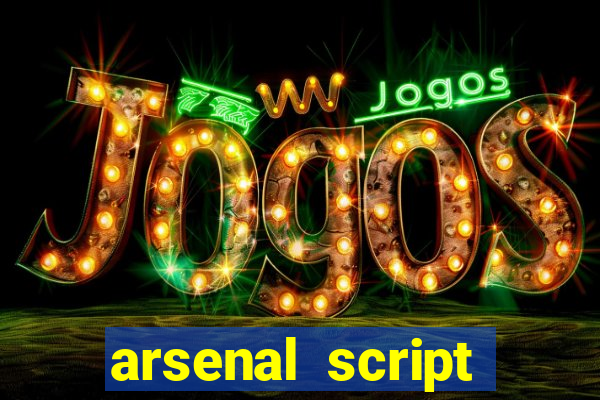 arsenal script pastebin 2022